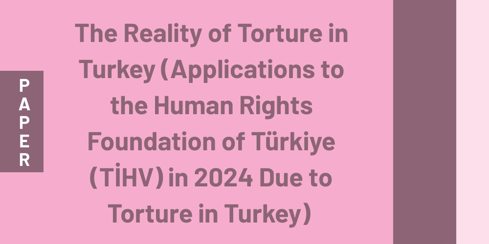 The Reality of Torture in Turkey (Applications to the Human Rights Foundation of Türkiye (TİHV) in 2024 Due to Torture in Turkey)