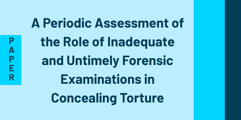 A Periodic Assessment of the Role of Inadequate and Untimely Forensic Examinations in Concealing Torture