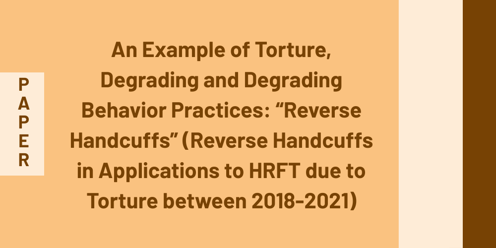 An Example of Torture, Degrading and Degrading Behavior Practices: “Reverse Handcuffs” (Reverse Handcuffs in Applications to HRFT due to Torture between 2018-2021