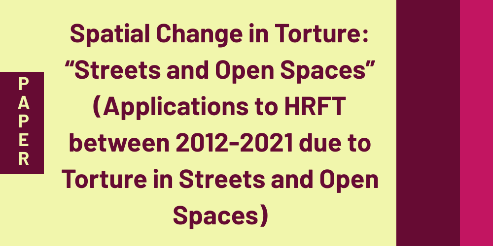 Spatial Change in Torture: “Streets and Open Spaces” (Applications to HRFT between 2012-2021 due to Torture in Streets and Open Spaces)