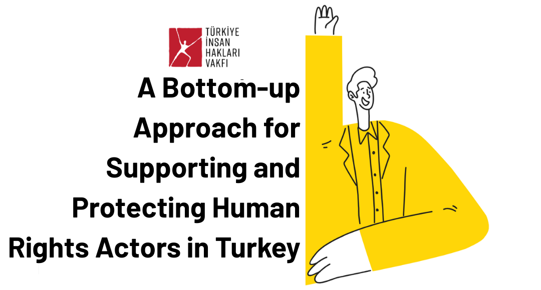 A Bottom-up Approach for Supporting and Protecting Human Rights Actors in Turkey